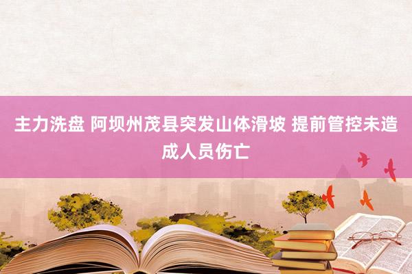 主力洗盘 阿坝州茂县突发山体滑坡 提前管控未造成人员伤亡